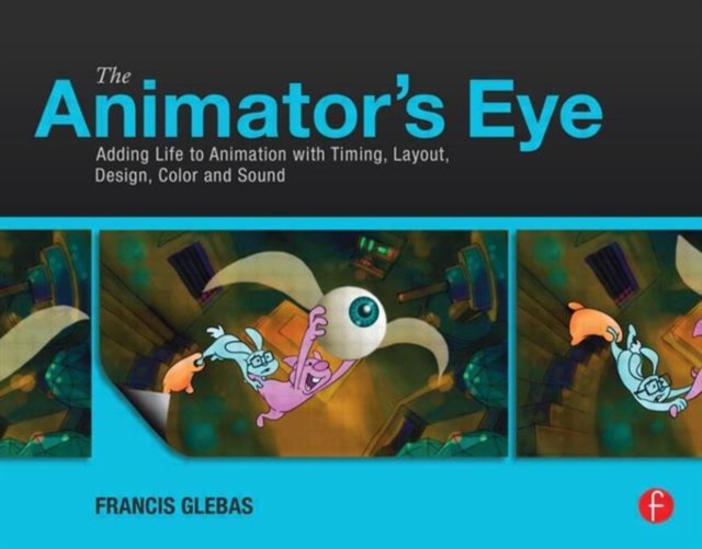 The Animator's Eye : Adding Life to Animation with Timing, Layout, Design, Color and Sound, Paperback / softback Book