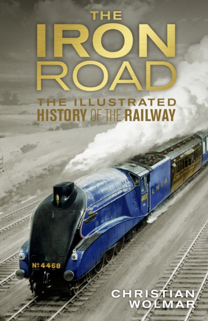 The Iron Road : The Illustrated History of Railways, EPUB eBook