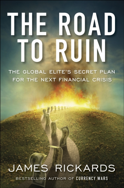 The Road to Ruin : The Global Elites' Secret Plan for the Next Financial Crisis, Paperback / softback Book