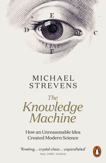 The Knowledge Machine : How an Unreasonable Idea Created Modern Science, EPUB eBook