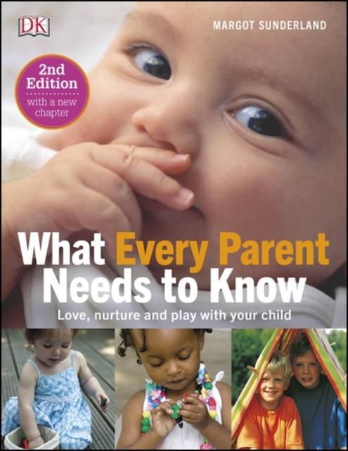 What Every Parent Needs To Know : Love, nurture and play with your child, Hardback Book