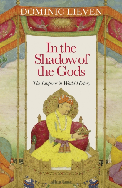 In the Shadow of the Gods : The Emperor in World History, Hardback Book