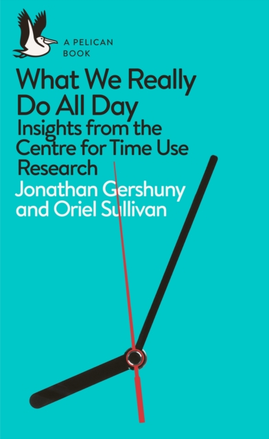 What We Really Do All Day : Insights from the Centre for Time Use Research, Paperback / softback Book