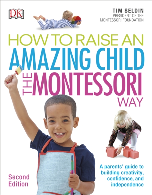 How To Raise An Amazing Child the Montessori Way, 2nd Edition : A Parents' Guide to Building Creativity, Confidence, and Independence, Paperback / softback Book