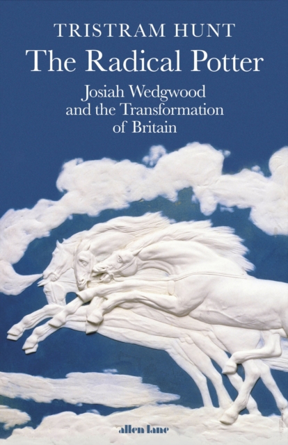 The Radical Potter : Josiah Wedgwood and the Transformation of Britain, Hardback Book