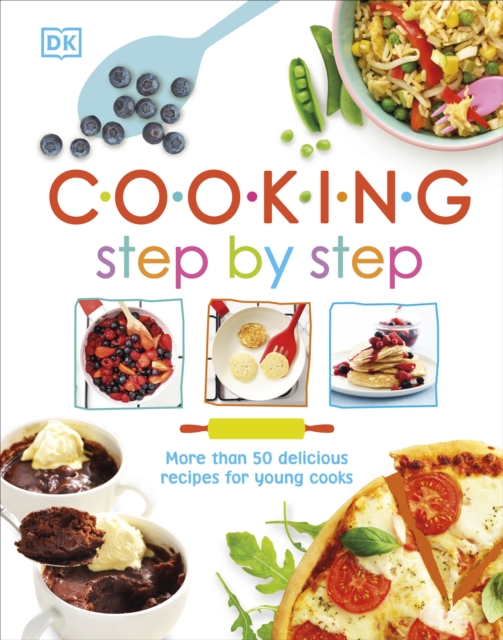 Cooking Step By Step : More than 50 Delicious Recipes for Young Cooks, Hardback Book