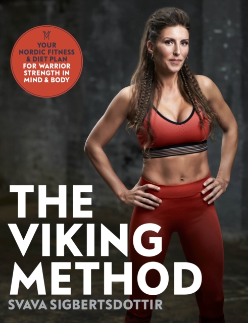 The Viking Method : Your Nordic Fitness and Diet Plan for Warrior Strength in Mind and Body, Paperback / softback Book