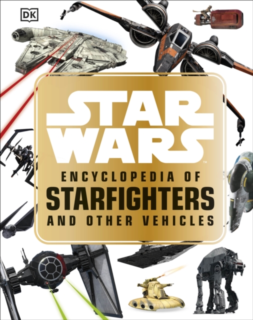Star Wars™ Encyclopedia of Starfighters and Other Vehicles, Hardback Book
