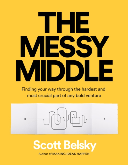 The Messy Middle : Finding Your Way Through the Hardest and Most Crucial Part of Any Bold Venture, Paperback / softback Book