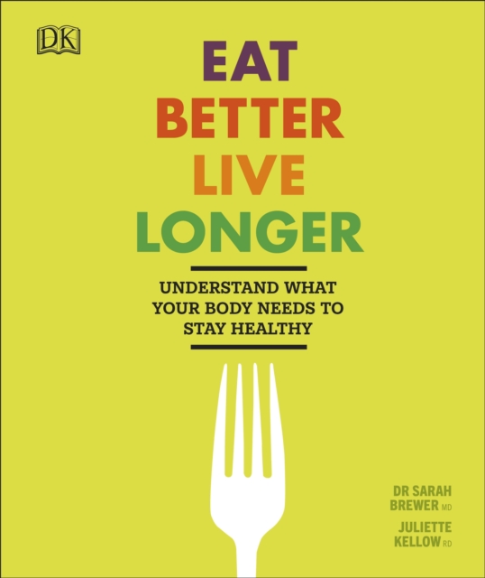 Eat Better, Live Longer : Understand What Your Body Needs to Stay Healthy, Hardback Book