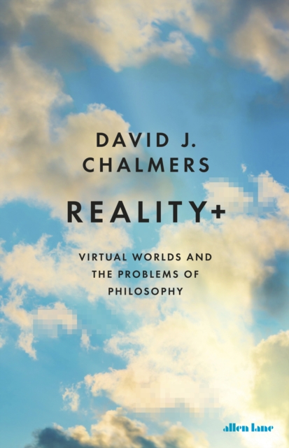 Reality+ : Virtual Worlds and the Problems of Philosophy, Hardback Book