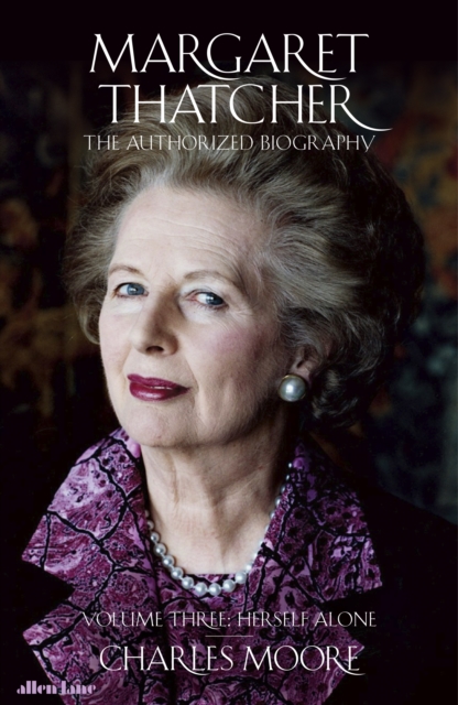 Margaret Thatcher : The Authorized Biography, Volume Three: Herself Alone, Hardback Book
