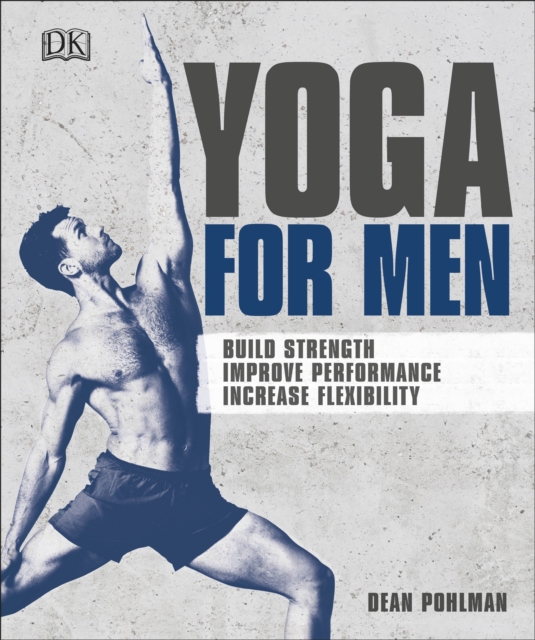 Yoga For Men : Build Strength, Improve Performance, Increase Flexibility, Paperback / softback Book