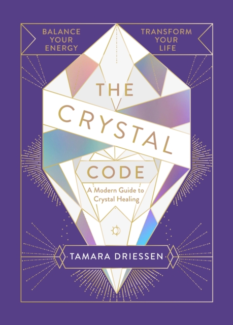 The Crystal Code : Balance Your Energy, Transform Your Life, EPUB eBook