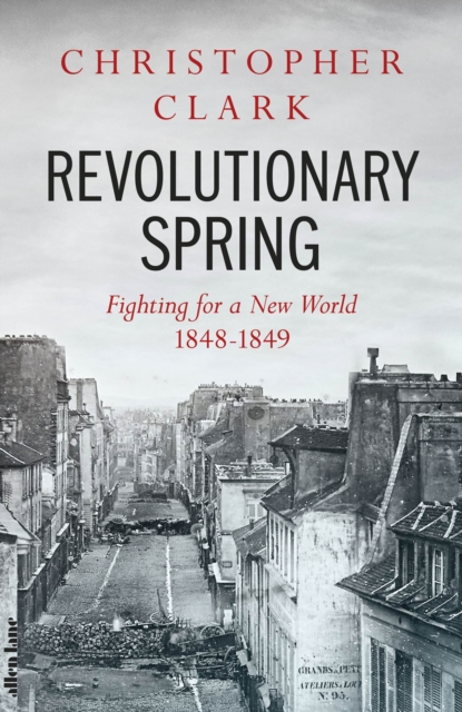 Revolutionary Spring : Fighting for a New World 1848-1849, Hardback Book