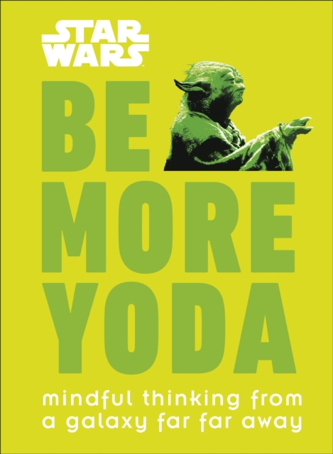 Star Wars Be More Yoda : Mindful Thinking from a Galaxy Far Far Away, Hardback Book