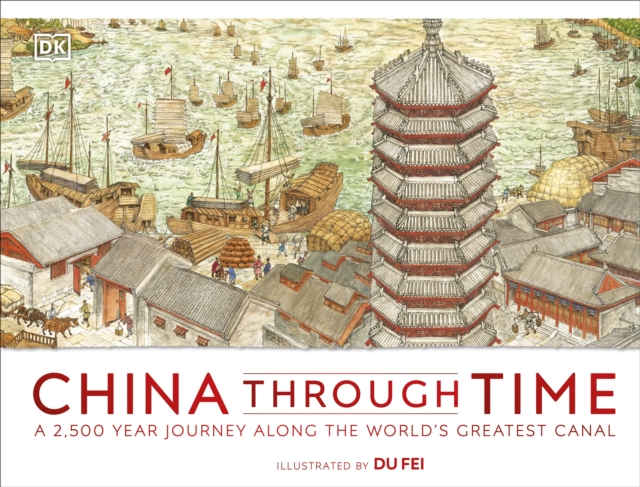 China Through Time : A 2,500 Year Journey along the World's Greatest Canal, Hardback Book