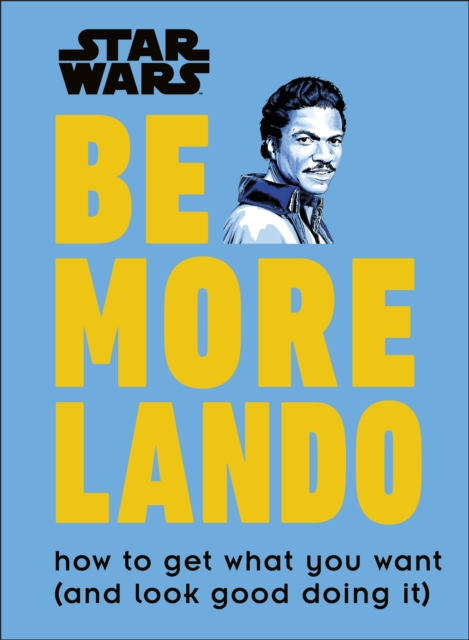 Star Wars Be More Lando : How to Get What You Want (and Look Good Doing It), Hardback Book