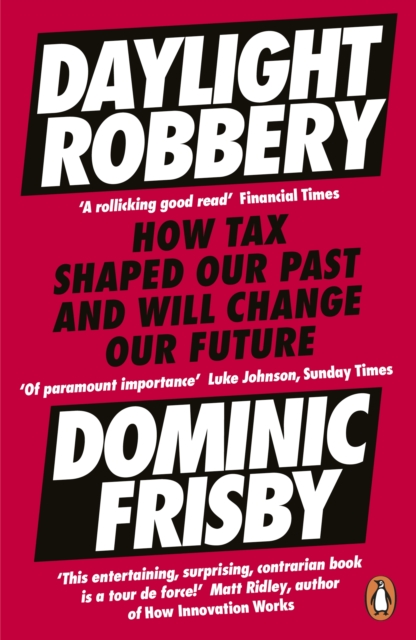 Daylight Robbery : How Tax Shaped Our Past and Will Change Our Future, Paperback / softback Book
