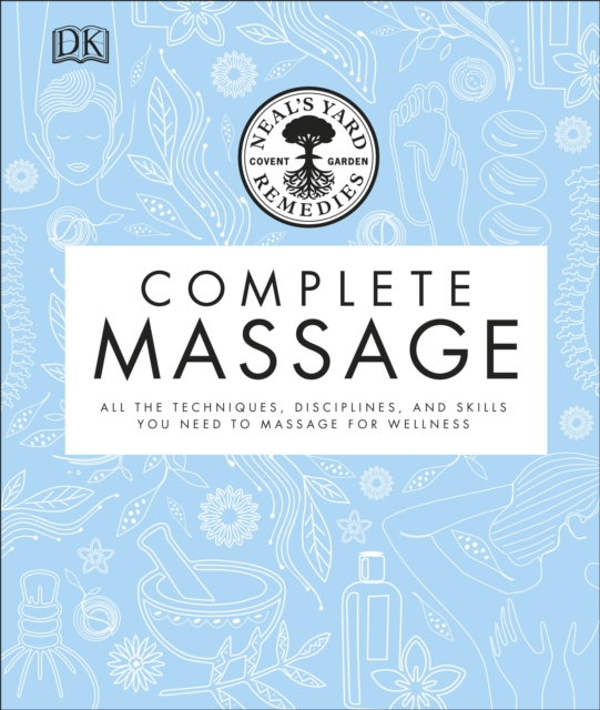 Neal's Yard Remedies Complete Massage : All the Techniques, Disciplines, and Skills you need to Massage for Wellness, Hardback Book
