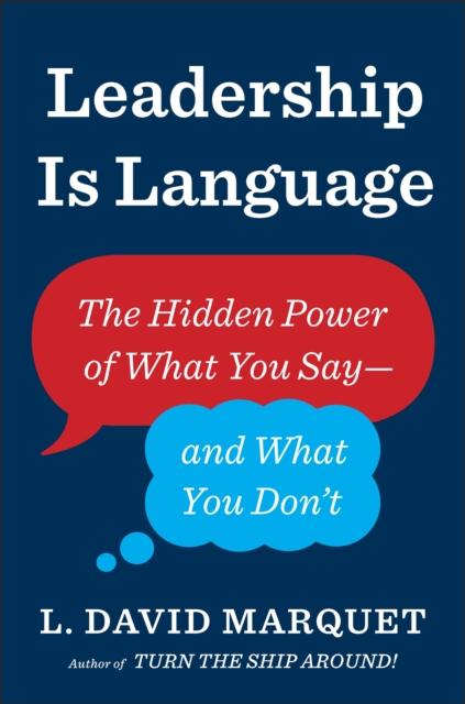 Leadership Is Language : The Hidden Power of What You Say and What You Don't, Paperback / softback Book