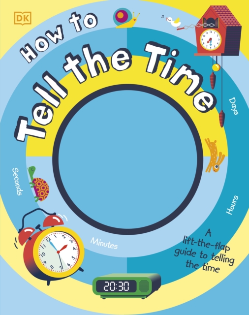 How to Tell the Time : A Lift-the-flap Guide to Telling the Time, Board book Book
