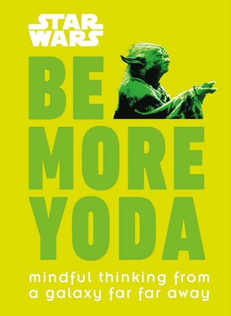 Star Wars Be More Yoda : Mindful Thinking from a Galaxy Far Far Away, EPUB eBook