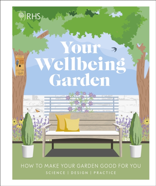 RHS Your Wellbeing Garden : How to Make Your Garden Good for You - Science, Design, Practice, Hardback Book