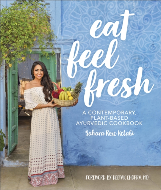 Eat Feel Fresh : A Contemporary Plant-based Ayurvedic Cookbook, Hardback Book