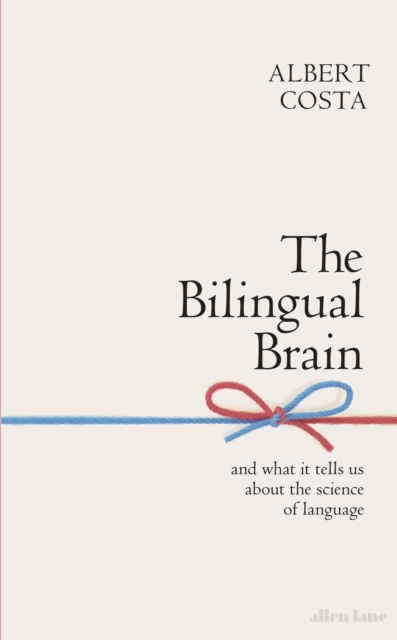 The Bilingual Brain : And What It Tells Us about the Science of Language, Hardback Book