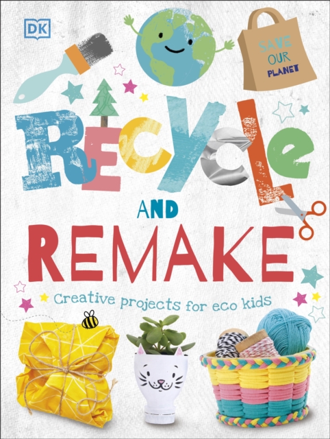 Recycle and Remake : Creative Projects for Eco Kids, Hardback Book