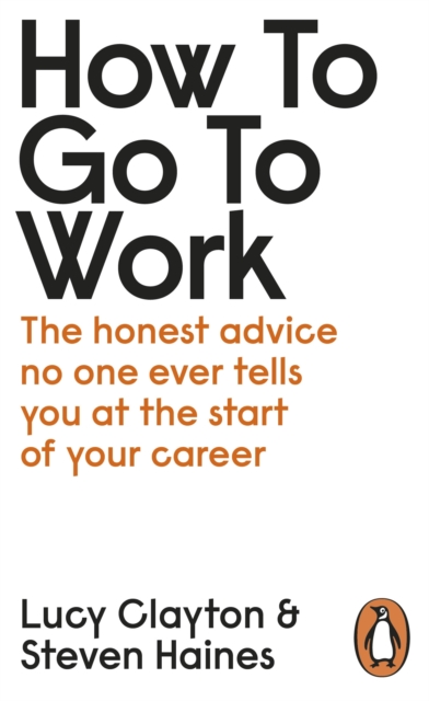 How to Go to Work : The Honest Advice No One Ever Tells You at the Start of Your Career, Paperback / softback Book