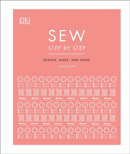 Sew Step by Step : How to use your sewing machine to make, mend, and customize, Hardback Book
