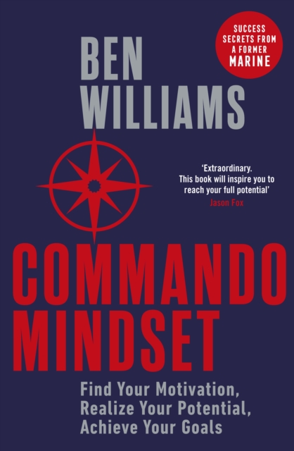 Commando Mindset : Find Your Motivation, Realize Your Potential, Achieve Your Goals, Paperback / softback Book