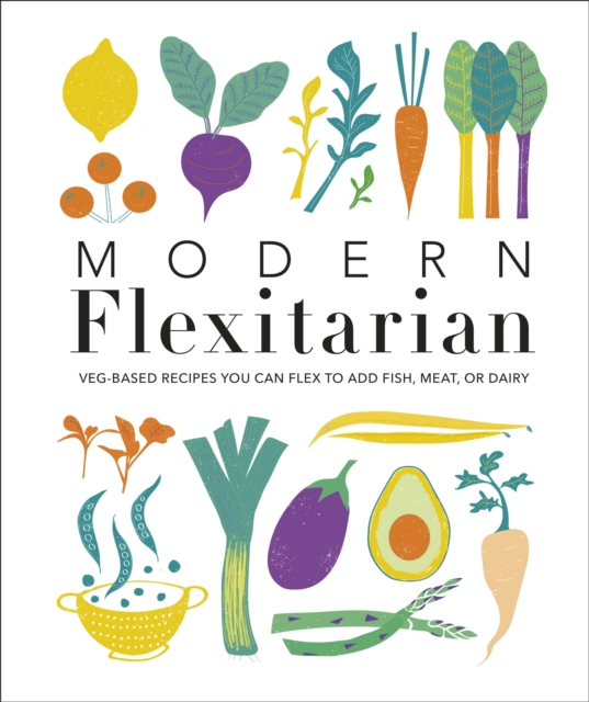 Modern Flexitarian : Veg-based Recipes you can Flex to add Fish, Meat, or Dairy, Hardback Book