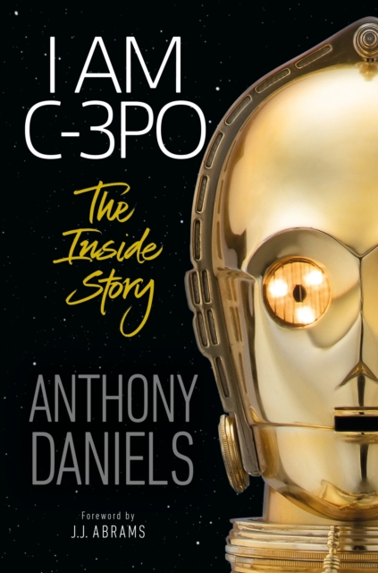 I Am C-3PO - The Inside Story : Foreword by J.J. Abrams, EPUB eBook