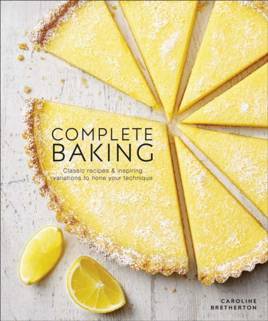 Complete Baking : Classic Recipes and Inspiring Variations to Hone Your Technique, Hardback Book