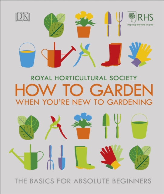 RHS How To Garden When You're New To Gardening : The Basics For Absolute Beginners, EPUB eBook