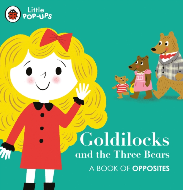 Little Pop-Ups: Goldilocks and the Three Bears : A Book of Opposites, Board book Book