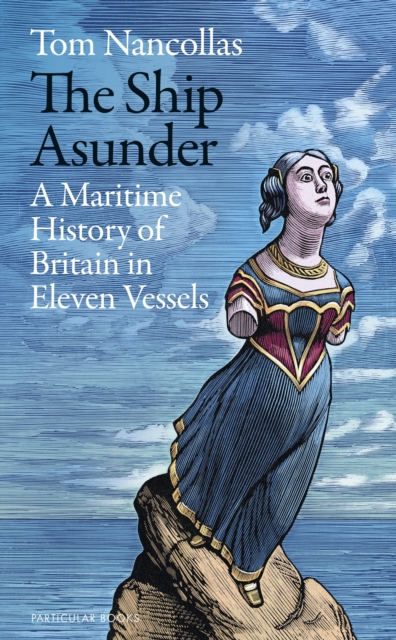 The Ship Asunder : A Maritime History of Britain in Eleven Vessels, Hardback Book