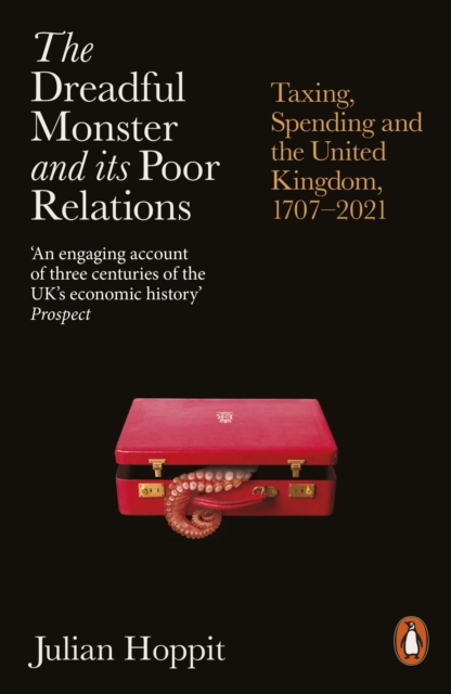 The Dreadful Monster and its Poor Relations : Taxing, Spending and the United Kingdom, 1707-2021, EPUB eBook