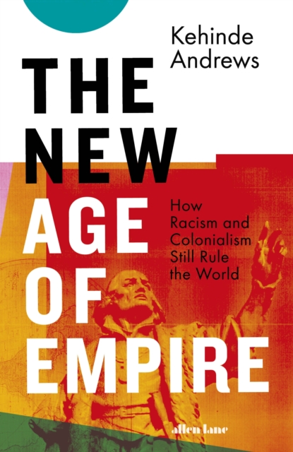 The New Age of Empire : How Racism and Colonialism Still Rule the World, Hardback Book