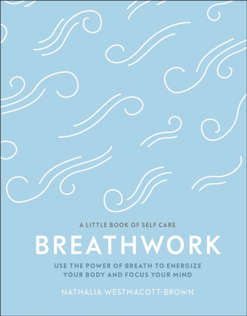 Breathwork : Use The Power Of Breath To Energise Your Body And Focus Your Mind, EPUB eBook