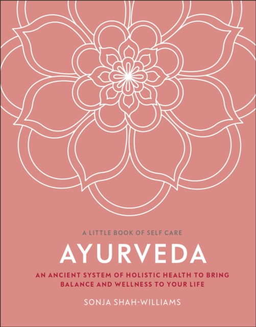 Ayurveda : An Ancient System of Holistic Health to Bring Balance and Wellness to Your Life, Hardback Book