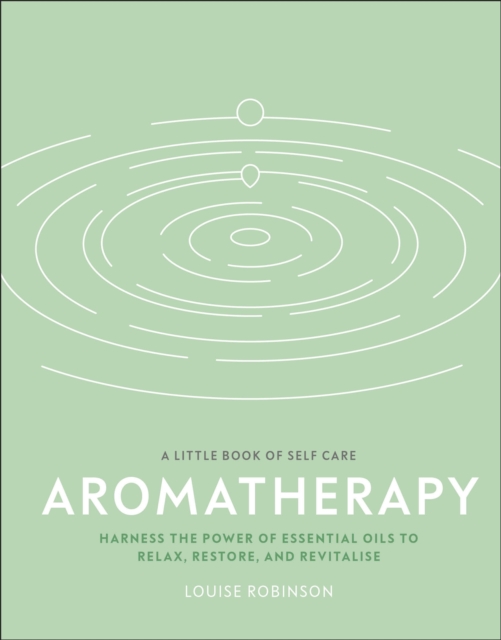 Aromatherapy : Harness the Power of Essential Oils to Relax, Restore, and Revitalise, Hardback Book