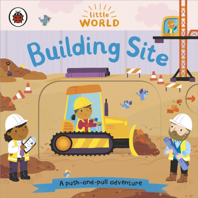Little World: Building Site : A push-and-pull adventure, Board book Book