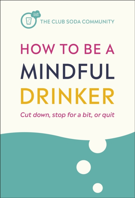 How to Be a Mindful Drinker : Cut down, stop for a bit, or quit, EPUB eBook