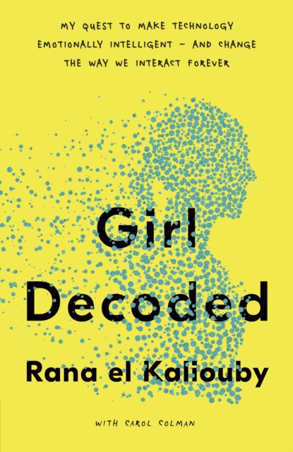 Girl Decoded : My Quest to Make Technology Emotionally Intelligent - and Change the Way We Interact Forever, Hardback Book