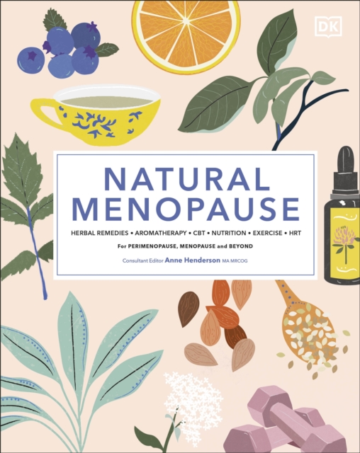 Natural Menopause : Herbal Remedies, Aromatherapy, CBT, Nutrition, Exercise, HRT...for Perimenopause, Menopause, and Beyond, Hardback Book