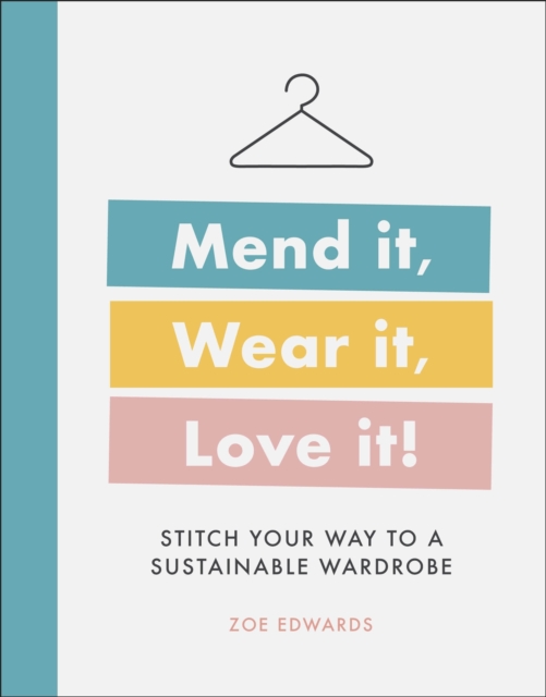 Mend it, Wear it, Love it! : Stitch Your Way to a Sustainable Wardrobe, Hardback Book